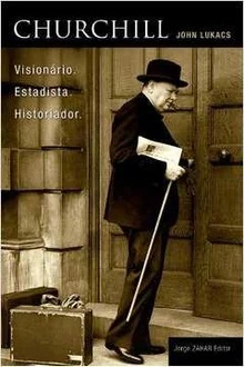 Churchill: Visionário, Estadista, Historiador - John Lukacs