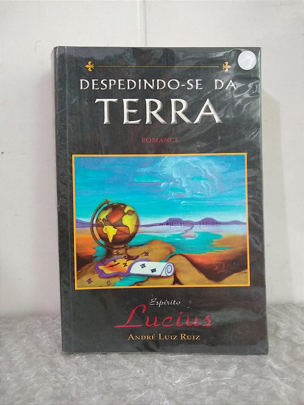 Despedindo-se da Terra - André Luiz Ruiz - Lúcius