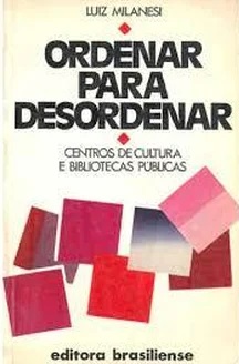 Ordenar para Desordenar Centros de Cultura e Bibliotecas Públicas - Luiz Milanesi