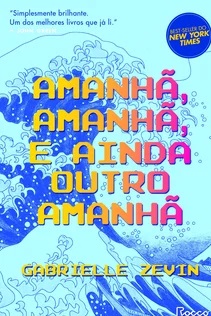Amanhã, amanhã, e ainda outro amanhã - Gabrielle Zevin