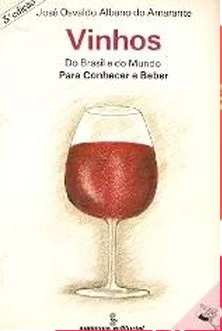 Vinhos do Brasil e do Mundo para Conhecer e Beber - José Osvaldo do Amarante