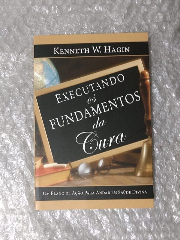 Executando os Fundamentos da Cura - Kenneth W. Hagin