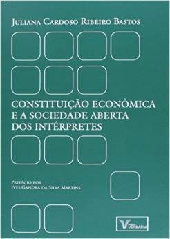 Constituição Econômica E A Sociedade Aberta Dos Intérpretes - Juliana Cardoso Ribeiro Bastos