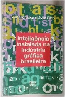 Inteligência Instalada na Indústria Gráfica Brasileira - Luiz Gonzage D Avila Filho