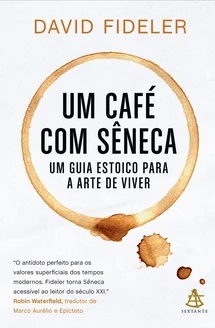 Um café com Sêneca - David Fideler - Um Guia Estoico para a arte de viver