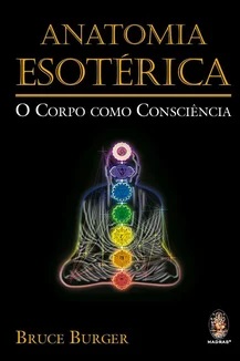 Anatomia esotérica - Bruce Burger - O Corpo como consciência