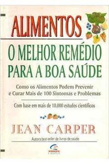 Alimentos - o Melhor Remédio para a Boa Saúde - Jean Carper