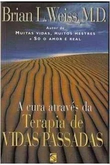 A Cura Através da Terapia de Vidas Passadas - Brian L. Weiss