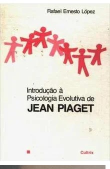 Introdução à Psicologia Evolutiva de Jean Piaget - Rafael Ernesto López