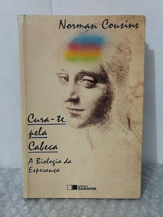 Cura-te pela Cabeça: A Biologia da Esperança - Norman Cousins