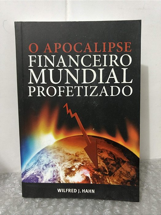 O Apocalipse Financeiro Mundial Profetizado - Wilfred J. Hahn