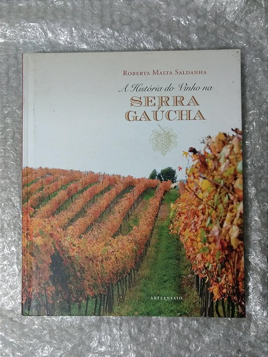 A História do Vinho na Serra Gaúcha - Roberta Malta Saldanha