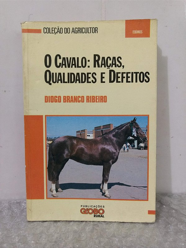 O Cavalo: Raças, Qualidades e Defeitos - Diogo Branco Ribeiro