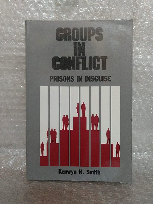 Groups in Conflict: Prisons in Disguise - Kenwyn K. Smith