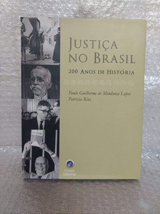 Justiça no Brasil: 200 Anos de História - Paulo Guilherme de Mendonça Lopes e Patricia Rios