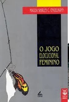 O Jogo Elocucional Feminino - Magda Shirley C. Engelmann - Análise Literária
