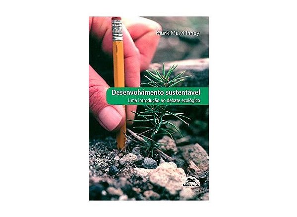 Desenvolvimento sustentável - Uma introdução ao debate ecológico - Mark Mawhinney