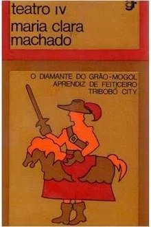 Teatro IV : o Diamante do Grão-mogol / Aprendiz de Feitiçeiro / Tribobó Machado Maria Clara