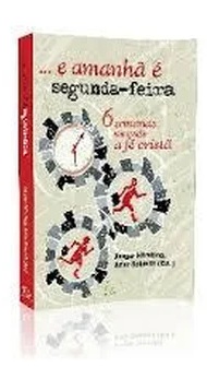 E Amanhã é Segunda-feira 6 Semanas Vivendo a Fé Cristã - Ansgar Horsting