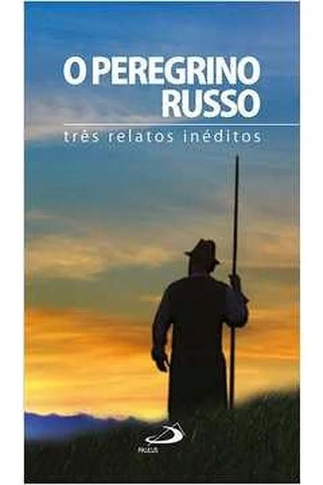 O Peregrino Russo - Três Relatos Inéditos