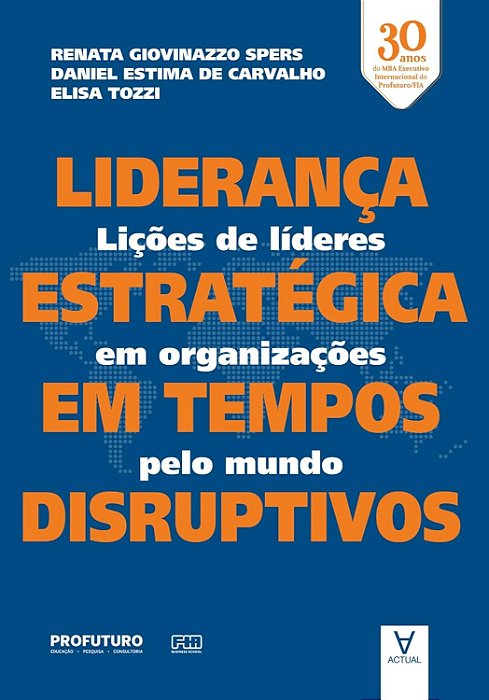 Liderança estratégica em tempos disruptivos: Lições de líderes em organizações pelo mundo - Renata Giovinazzo Spers