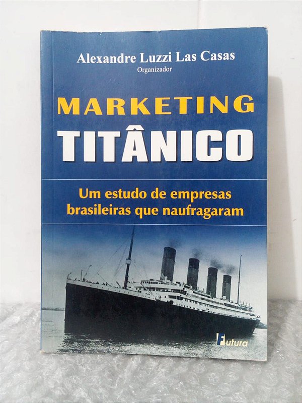 Marketing Titânico - Alexandre Luzzi Las Casas (org.)