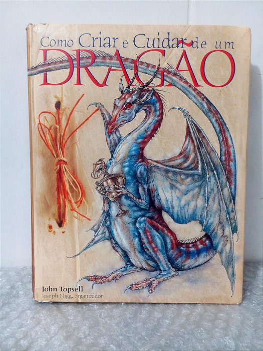 Como Criar e Cuidar de um Dragão - John Topsell e Joseph Nigg (org.)