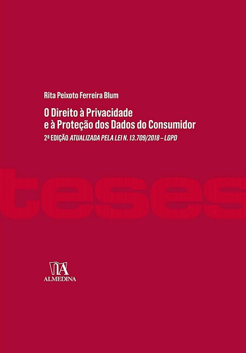 Teses - O Direito à Privacidade e a Proteção dos Dados do Consumidor: 2ª Edição Atualizada Pela lei n. 13.709/2018 – LGPD - Rita Peixoto