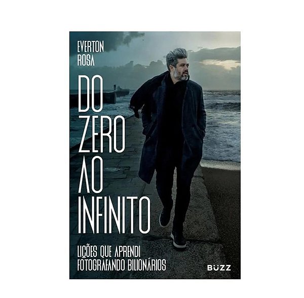 Do zero ao infinito: Lições que aprendi fotografando bilionários - Everton Rosa