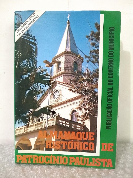 Almanaque Histórico de Patrocínio Paulista - Dr. Carlos Alberto B. de Matos e Prof. Alfredo Henrique C. (orgs.)