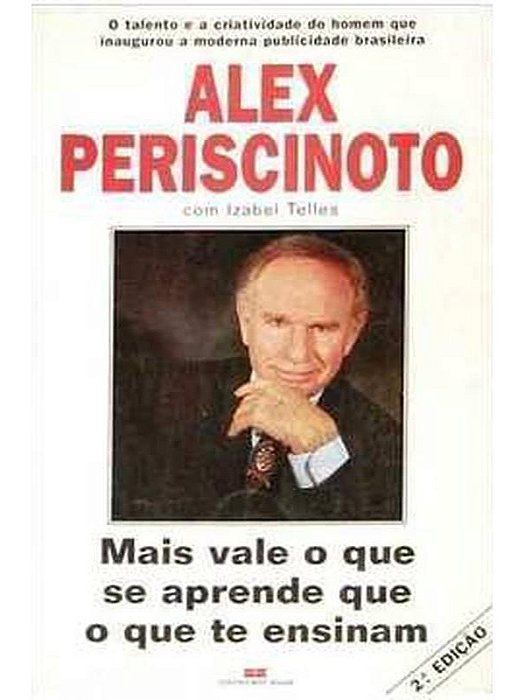 Mais vale o que se aprende que o que te ensinam - Alex Periscinoto