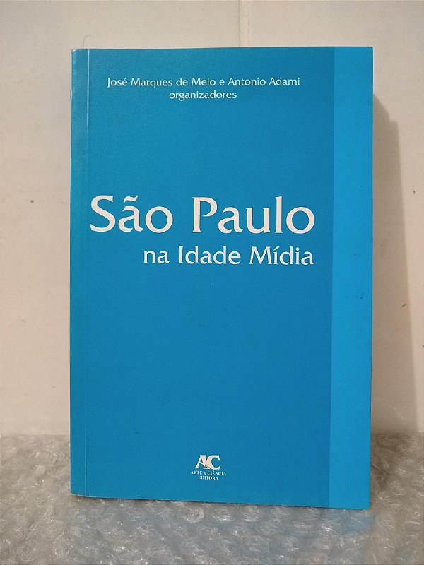 São Paulo na Idade Mídia - José Marques de Melo e Antonio Adami (orgs.)