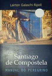 Santiago de Compostela: Manual do Peregrino - Lairton Galaschi Ripoll