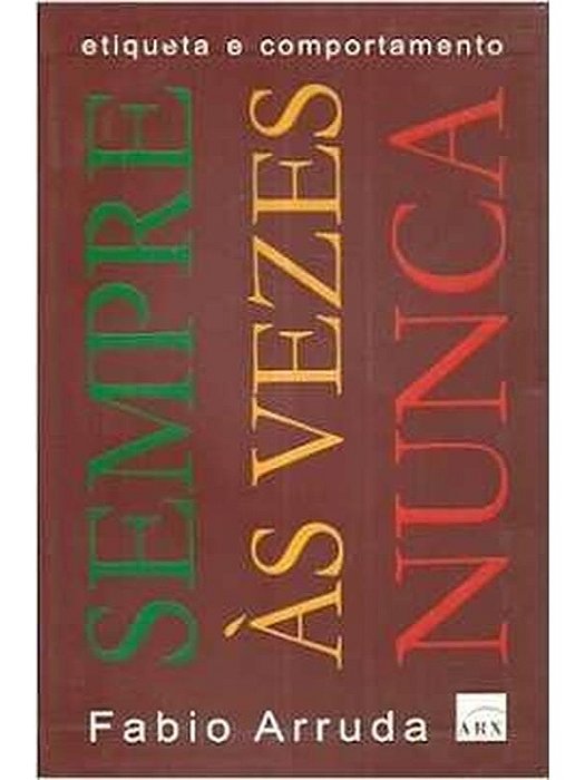 Sempre Às Vezes Nunca: Etiqueta e Comportamento - Fabio Arruda