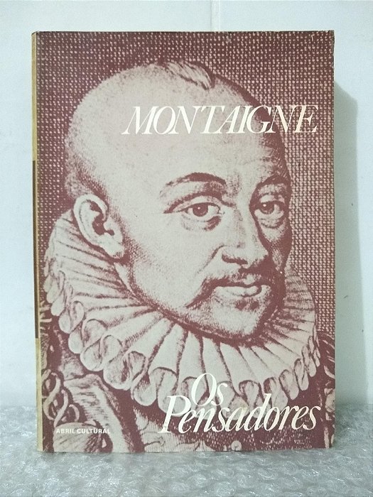 Os Pensadores; Montaigne - Abril Cultural