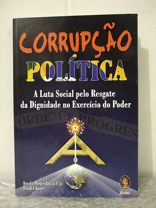 Corrupção Política - Benedito Marques Ballouk Filho e Ronald A. Kuntz - A luta social pelo resgate da dignidade no exercício do poder