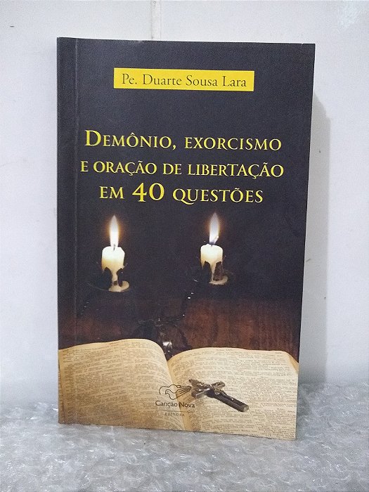 Demônio, Exorcismo e Oração de Libertação em 40 Questões - Pe. Duarte Souza Lara