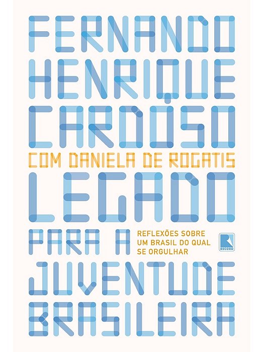 Legado para a juventude brasileira: Reflexões sobre um Brasil do qual se orgulhar - Fernando Henrique Cardoso