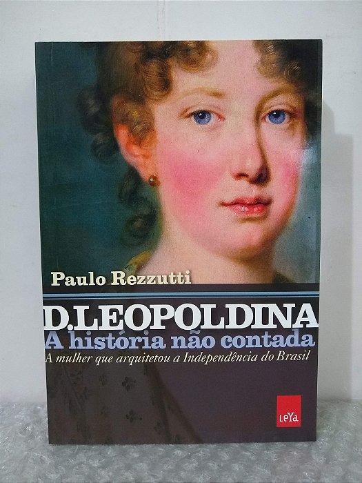 D. Leopoldina: A História não Contada - Paulo Rezzutti