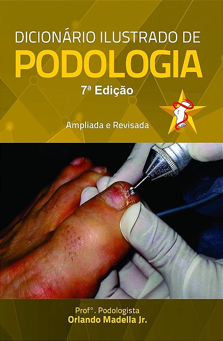 Dicionário Ilustrado de Podologia - 7a Edição - Orlando Madella Jr
