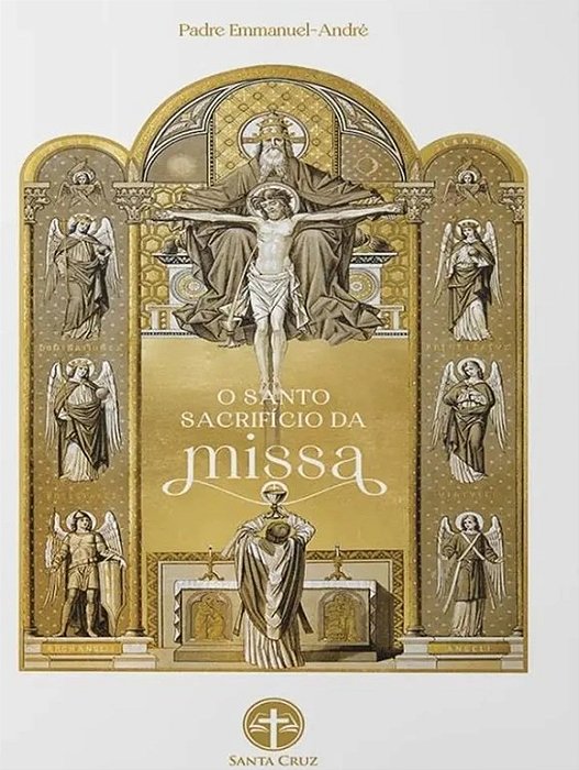 O Santo Sacrifício da Missa - Padre EMMANUEL-ANDRÉ