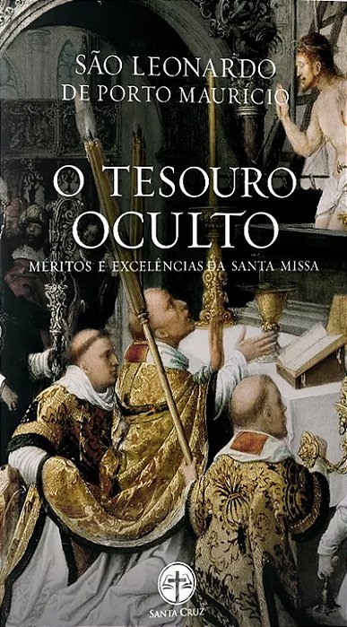 O Tesouro Oculto: Méritos E Excelências Da Santa Missa - São Leonardo de Porto Maurício