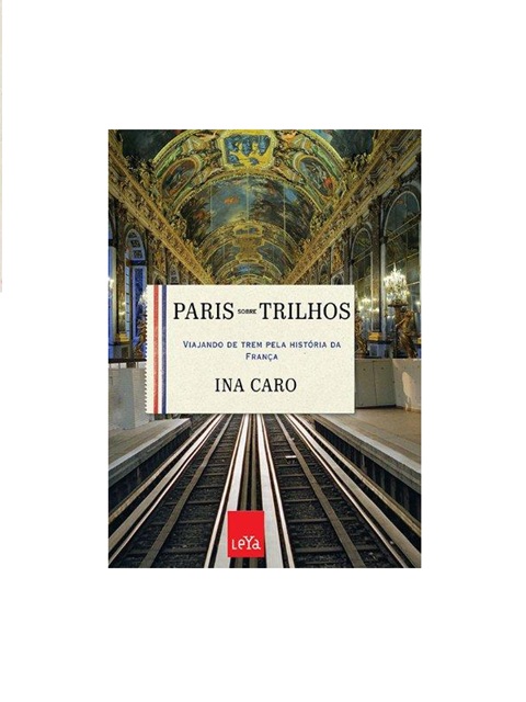 Paris sobre trilhos - Ina Caro