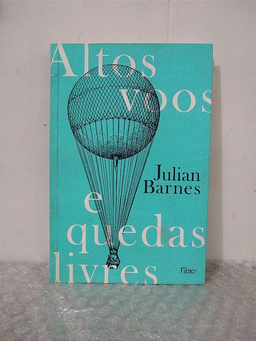 Altos Voos e Quedas Livres - Julian Barnes