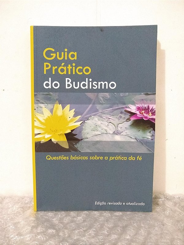 Guia Prático do Budismo - Questões Básicas Sobre a Prática da Fé