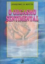 O Orgasmo Sentimental - Joaquim B. Motta
