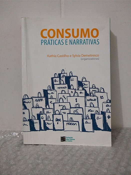 Consumo Práticas E Narrativas - Kathia Castilho e Sylvia Demetresco