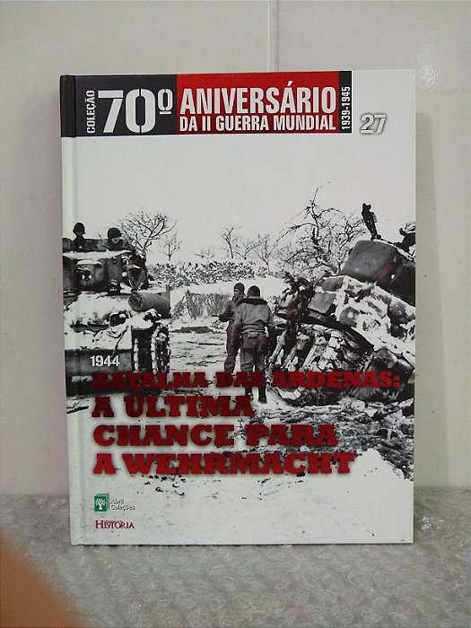 Batalha das Ardenas: A Última Chance Para a Wehrmacht - Abril Coleções