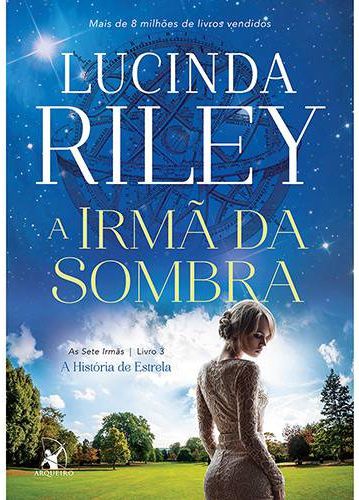 A Irmã Da Sombra - 1ª Ed. A Irmã Da Sombra - Lucinda Riley