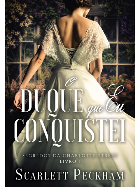 O duque que eu conquistei (Segredos da Charlotte Street – Livro 1) - Scarlett Peckham